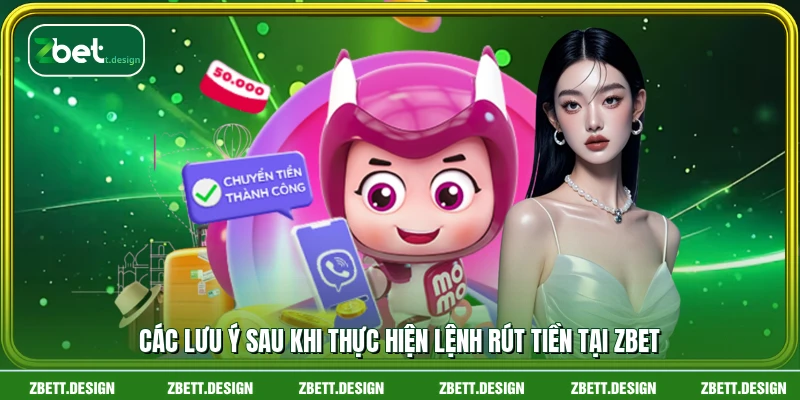 Các lưu ý sau khi thực hiện lệnh rút tiền tại ZBET