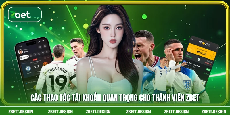 Các thao tác tài khoản quan trọng cho thành viên ZBET