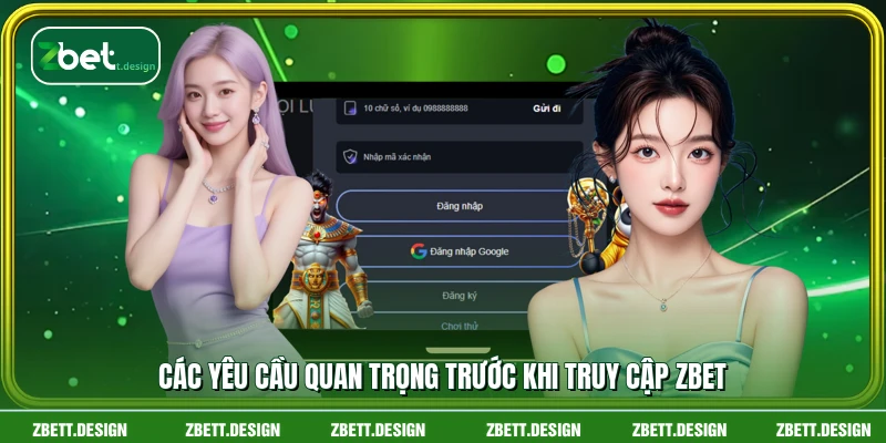 Các yêu cầu quan trọng trước khi truy cập ZBET