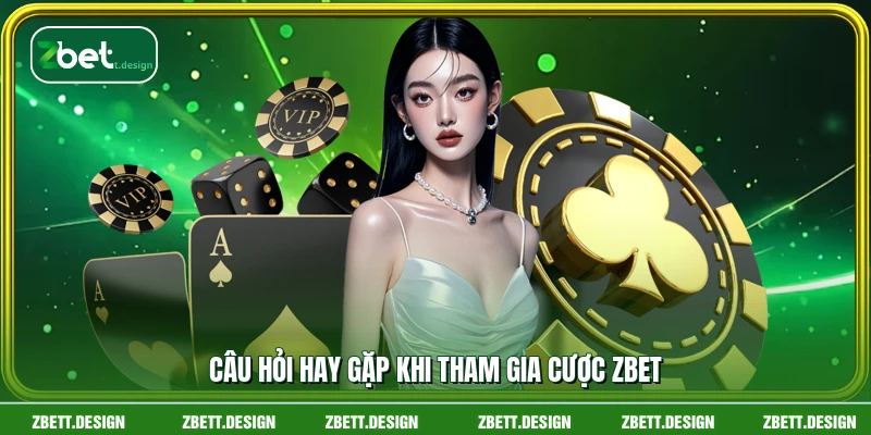 Câu hỏi hay gặp khi tham gia cược ZBET