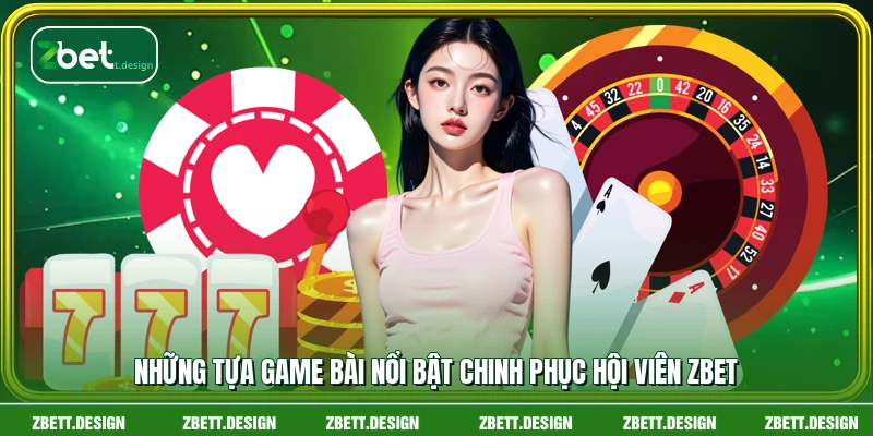Những tựa game bài nổi bật chinh phục hội viên ZBET