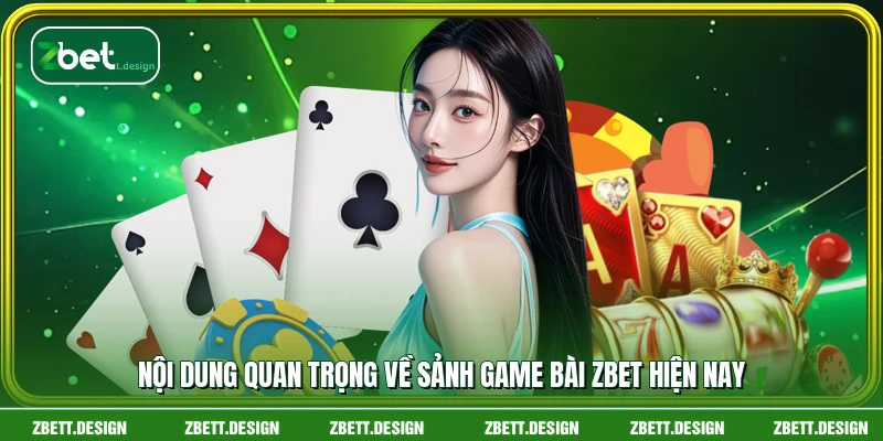 Nội dung quan trọng về sảnh game bài ZBET hiện nay